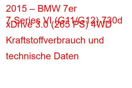 2015 – BMW 7er
7 Series VI (G11/G12) 730d xDrive 3.0 (265 PS) 4WD Kraftstoffverbrauch und technische Daten