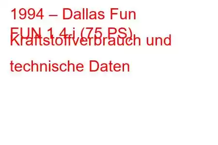 1994 – Dallas Fun
FUN 1.4 i (75 PS) Kraftstoffverbrauch und technische Daten