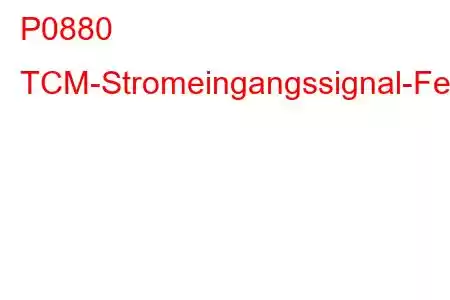 P0880 TCM-Stromeingangssignal-Fehlercode