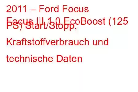 2011 – Ford Focus
Focus III 1.0 EcoBoost (125 PS) Start/Stopp, Kraftstoffverbrauch und technische Daten