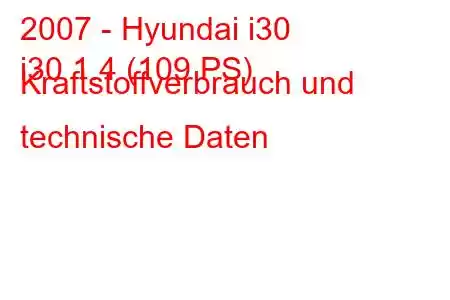 2007 - Hyundai i30
i30 1.4 (109 PS) Kraftstoffverbrauch und technische Daten