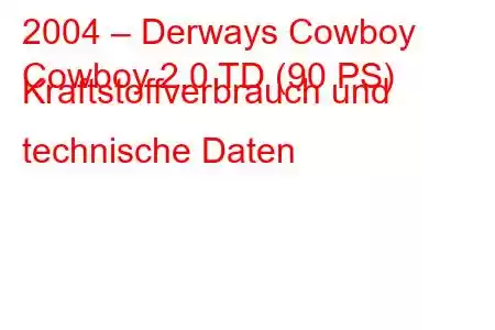 2004 – Derways Cowboy
Cowboy 2.0 TD (90 PS) Kraftstoffverbrauch und technische Daten