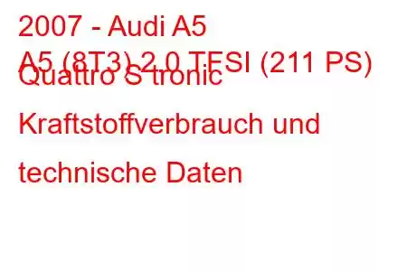 2007 - Audi A5
A5 (8T3) 2.0 TFSI (211 PS) Quattro S tronic Kraftstoffverbrauch und technische Daten