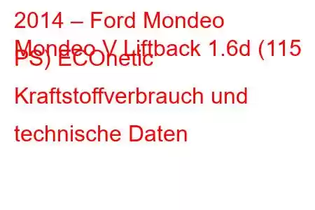 2014 – Ford Mondeo
Mondeo V Liftback 1.6d (115 PS) ECOnetic Kraftstoffverbrauch und technische Daten