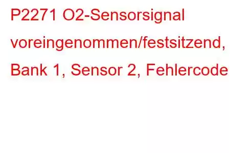 P2271 O2-Sensorsignal voreingenommen/festsitzend, Bank 1, Sensor 2, Fehlercode