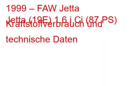 1999 – FAW Jetta
Jetta (19E) 1.6 i Ci (87 PS) Kraftstoffverbrauch und technische Daten