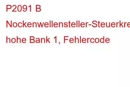 P2091 B Nockenwellensteller-Steuerkreis, hohe Bank 1, Fehlercode