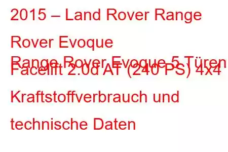 2015 – Land Rover Range Rover Evoque
Range Rover Evoque 5 Türen Facelift 2.0d AT (240 PS) 4x4 Kraftstoffverbrauch und technische Daten