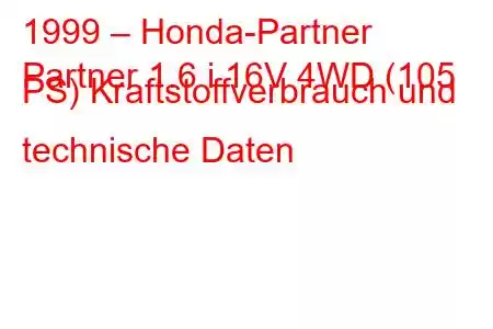 1999 – Honda-Partner
Partner 1.6 i 16V 4WD (105 PS) Kraftstoffverbrauch und technische Daten