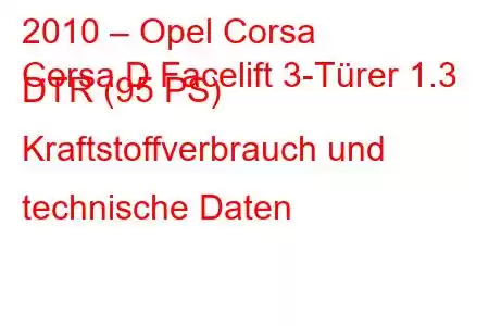 2010 – Opel Corsa
Corsa D Facelift 3-Türer 1.3 DTR (95 PS) Kraftstoffverbrauch und technische Daten