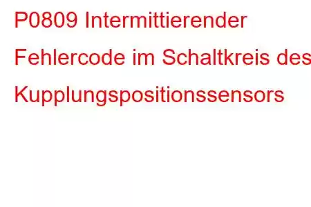 P0809 Intermittierender Fehlercode im Schaltkreis des Kupplungspositionssensors