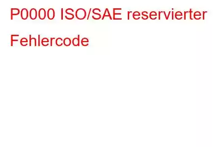 P0000 ISO/SAE reservierter Fehlercode