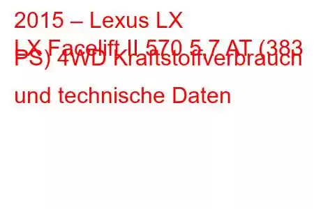 2015 – Lexus LX
LX Facelift II 570 5,7 AT (383 PS) 4WD Kraftstoffverbrauch und technische Daten