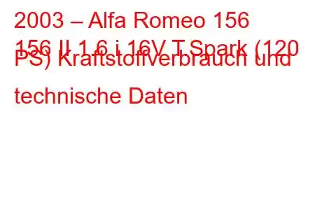 2003 – Alfa Romeo 156
156 II 1.6 i 16V T.Spark (120 PS) Kraftstoffverbrauch und technische Daten