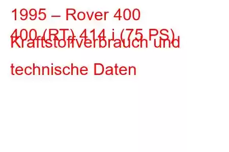 1995 – Rover 400
400 (RT) 414 i (75 PS) Kraftstoffverbrauch und technische Daten