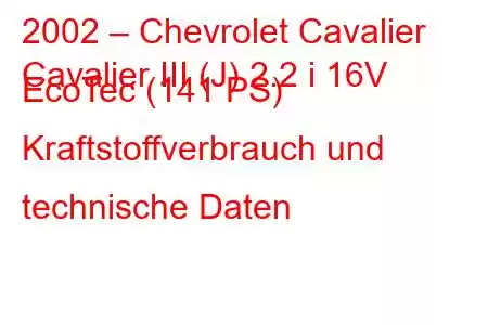 2002 – Chevrolet Cavalier
Cavalier III (J) 2.2 i 16V EcoTec (141 PS) Kraftstoffverbrauch und technische Daten