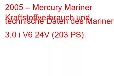 2005 – Mercury Mariner
Kraftstoffverbrauch und technische Daten des Mariner 3.0 i V6 24V (203 PS).