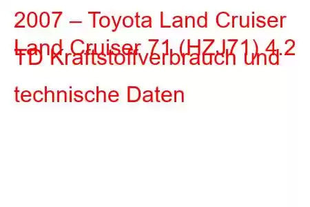 2007 – Toyota Land Cruiser
Land Cruiser 71 (HZJ71) 4.2 TD Kraftstoffverbrauch und technische Daten