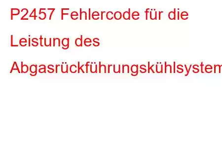 P2457 Fehlercode für die Leistung des Abgasrückführungskühlsystems