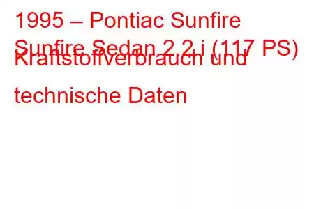 1995 – Pontiac Sunfire
Sunfire Sedan 2.2 i (117 PS) Kraftstoffverbrauch und technische Daten