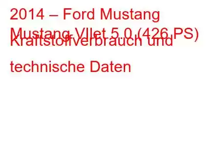 2014 – Ford Mustang
Mustang VIlet 5.0 (426 PS) Kraftstoffverbrauch und technische Daten