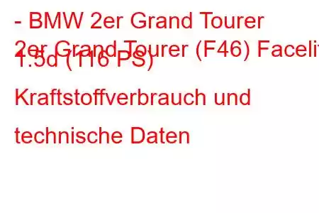 - BMW 2er Grand Tourer
2er Grand Tourer (F46) Facelift 1.5d (116 PS) Kraftstoffverbrauch und technische Daten