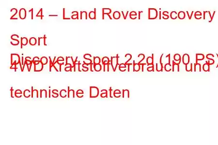 2014 – Land Rover Discovery Sport
Discovery Sport 2.2d (190 PS) 4WD Kraftstoffverbrauch und technische Daten