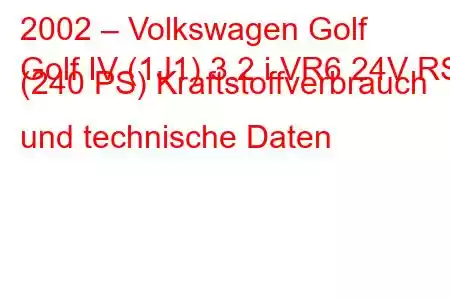 2002 – Volkswagen Golf
Golf IV (1J1) 3.2 i VR6 24V RSI (240 PS) Kraftstoffverbrauch und technische Daten