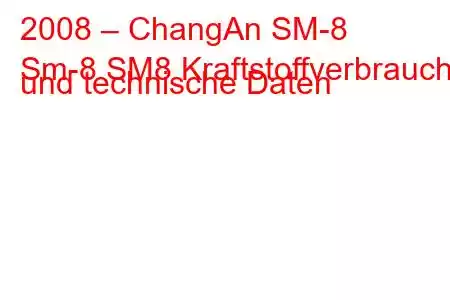 2008 – ChangAn SM-8
Sm-8 SM8 Kraftstoffverbrauch und technische Daten