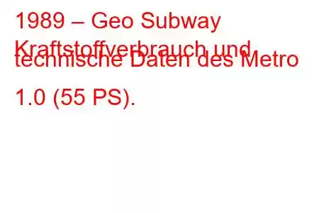 1989 – Geo Subway
Kraftstoffverbrauch und technische Daten des Metro 1.0 (55 PS).