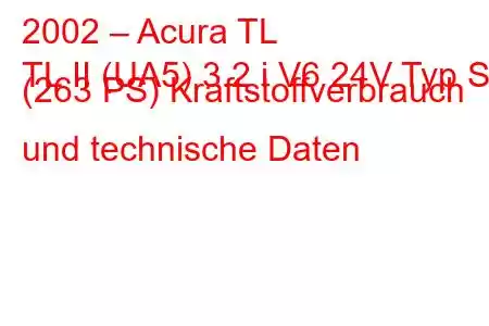 2002 – Acura TL
TL II (UA5) 3.2 i V6 24V Typ S (263 PS) Kraftstoffverbrauch und technische Daten