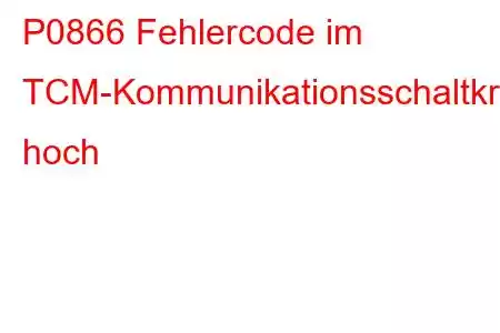 P0866 Fehlercode im TCM-Kommunikationsschaltkreis hoch