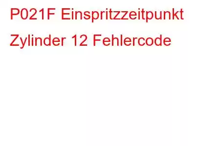 P021F Einspritzzeitpunkt Zylinder 12 Fehlercode