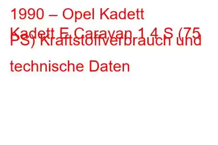 1990 – Opel Kadett
Kadett E Caravan 1.4 S (75 PS) Kraftstoffverbrauch und technische Daten