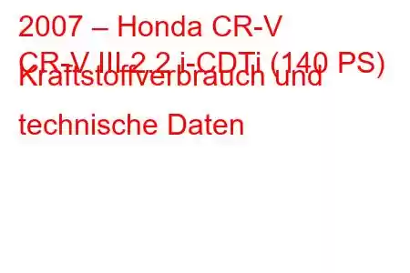 2007 – Honda CR-V
CR-V III 2.2 i-CDTi (140 PS) Kraftstoffverbrauch und technische Daten