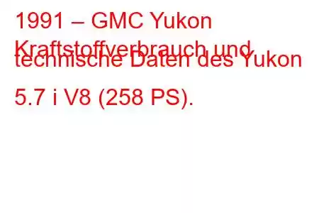 1991 – GMC Yukon
Kraftstoffverbrauch und technische Daten des Yukon 5.7 i V8 (258 PS).