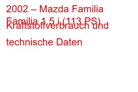 2002 – Mazda Familia
Familia 1.5 i (113 PS) Kraftstoffverbrauch und technische Daten