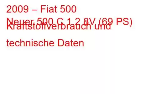 2009 – Fiat 500
Neuer 500 C 1.2 8V (69 PS) Kraftstoffverbrauch und technische Daten