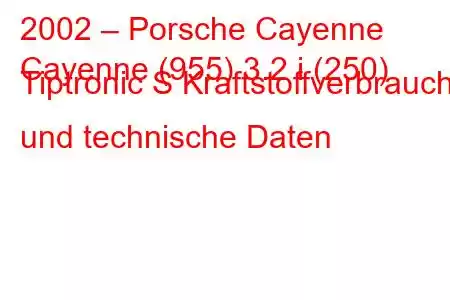 2002 – Porsche Cayenne
Cayenne (955) 3.2 i (250) Tiptronic S Kraftstoffverbrauch und technische Daten