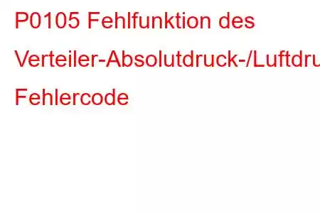 P0105 Fehlfunktion des Verteiler-Absolutdruck-/Luftdruck-Schaltkreises, Fehlercode