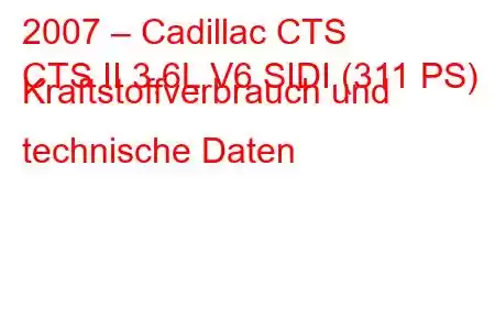 2007 – Cadillac CTS
CTS II 3,6L V6 SIDI (311 PS) Kraftstoffverbrauch und technische Daten