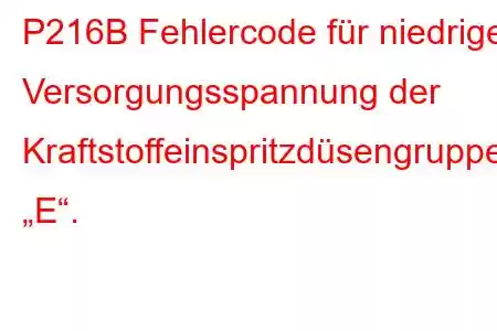 P216B Fehlercode für niedrige Versorgungsspannung der Kraftstoffeinspritzdüsengruppe „E“.