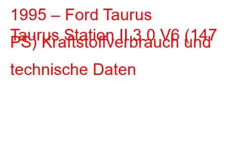 1995 – Ford Taurus
Taurus Station II 3.0 V6 (147 PS) Kraftstoffverbrauch und technische Daten