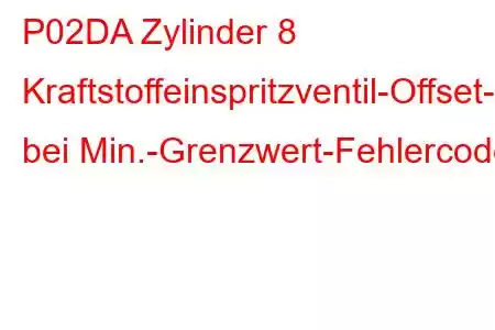 P02DA Zylinder 8 Kraftstoffeinspritzventil-Offset-Lernen bei Min.-Grenzwert-Fehlercode