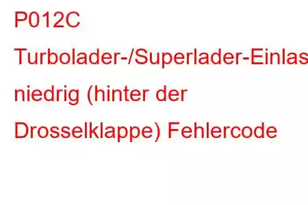 P012C Turbolader-/Superlader-Einlassdrucksensor-Schaltkreis niedrig (hinter der Drosselklappe) Fehlercode