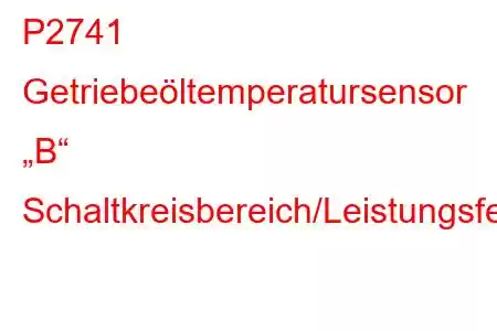 P2741 Getriebeöltemperatursensor „B“ Schaltkreisbereich/Leistungsfehlercode