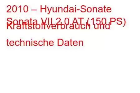 2010 – Hyundai-Sonate
Sonata VII 2.0 AT (150 PS) Kraftstoffverbrauch und technische Daten