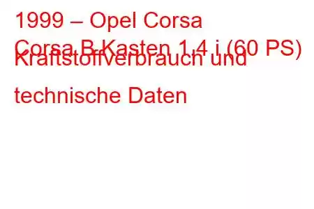 1999 – Opel Corsa
Corsa B Kasten 1.4 i (60 PS) Kraftstoffverbrauch und technische Daten