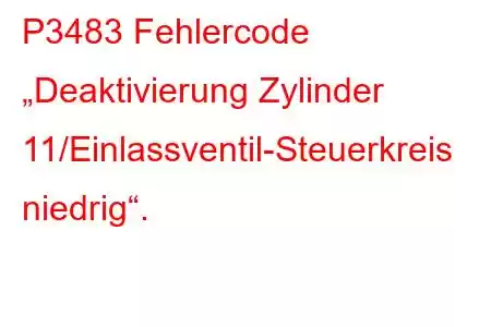 P3483 Fehlercode „Deaktivierung Zylinder 11/Einlassventil-Steuerkreis niedrig“.