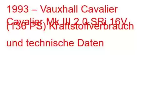 1993 – Vauxhall Cavalier
Cavalier Mk III 2.0 SRi 16V (136 PS) Kraftstoffverbrauch und technische Daten